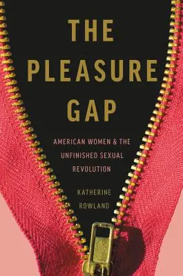 Az örömszakadék: Az amerikai nők és a befejezetlen szexuális forradalom - The Pleasure Gap: American Women and the Unfinished Sexual Revolution