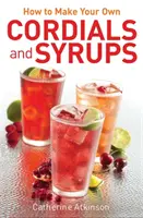 Hogyan készítsünk saját kordiálokat és szirupokat? - How to Make Your Own Cordials And Syrups