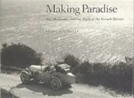 Making Paradise: Művészet, modernitás és a francia Riviéra mítosza - Making Paradise: Art, Modernity, and the Myth of the French Riviera