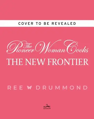 The Pioneer Woman Cooks - The New Frontier: 112 fantasztikus kedvenc a mindennapi étkezéshez - The Pioneer Woman Cooks--The New Frontier: 112 Fantastic Favorites for Everyday Eating