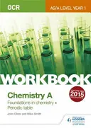 OCR AS/A Level Year 1 Chemistry A Workbook: A kémia alapjai; A periódusos rendszer - OCR AS/A Level Year 1 Chemistry A Workbook: Foundations in chemistry; Periodic table