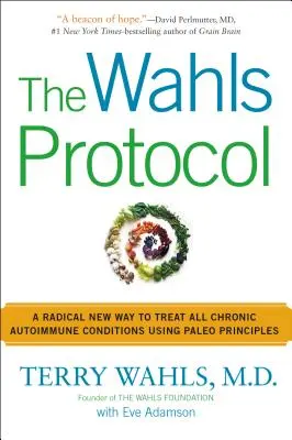 A Wahls protokoll: Egy radikálisan új módszer az összes krónikus autoimmun betegség kezelésére a paleo elvek alkalmazásával - The Wahls Protocol: A Radical New Way to Treat All Chronic Autoimmune Conditions Using Paleo Principles