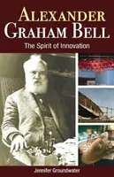 Alexander Graham Bell: Az innováció szelleme - Alexander Graham Bell: The Spirit of Innovation