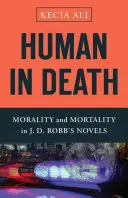 Ember a halálban: Robb regényeiben. - Human in Death: Morality and Mortality in J. D. Robb's Novels