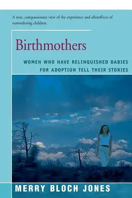 Született anyák: Nők, akik örökbefogadásra adtak le gyermekeikről, elmesélik történeteiket - Birthmothers: Women Who Have Relinquished Babies for Adoption Tell Their Stories