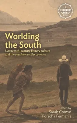 A Dél világosítása: A tizenkilencedik századi irodalmi kultúra és a déli telepesek gyarmatai - Worlding the South: Nineteenth-Century Literary Culture and the Southern Settler Colonies