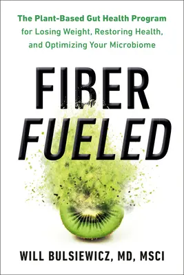 Fiber Fueled: The Plant-Based Gut Health Program for Losing Weight, Restoring Your Health, and Optimizing Your Microbiome