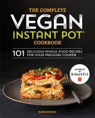 A teljes vegán instant pot szakácskönyv: 101 finom, teljes értékű recept a gyorsfőződhöz - The Complete Vegan Instant Pot Cookbook: 101 Delicious Whole-Food Recipes for Your Pressure Cooker