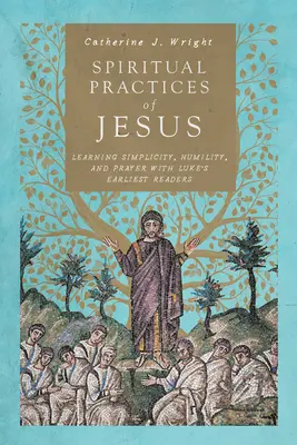 Jézus lelki gyakorlatai: Egyszerűség, alázat és imádság tanulása Lukács legkorábbi olvasóival - Spiritual Practices of Jesus: Learning Simplicity, Humility, and Prayer with Luke's Earliest Readers