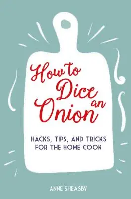 Hogyan kockázzunk fel egy hagymát: Hacks, tippek és trükkök az otthoni szakácsnak - How to Dice an Onion: Hacks, Tips, and Tricks for the Home Cook