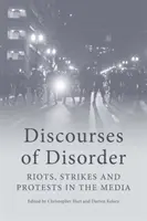 A rendetlenség diskurzusai: Lázadások, sztrájkok és tiltakozások a médiában - Discourses of Disorder: Riots, Strikes and Protests in the Media