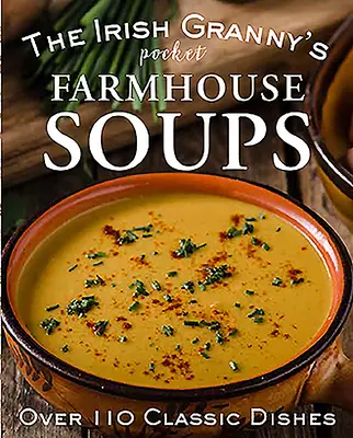 Az ír nagymama zsebében található tanyasi levesek - The Irish Granny's Pocket Farmhouse Soups