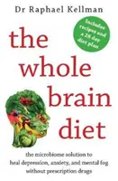 Whole Brain Diet - a mikrobiom megoldás a depresszió, a szorongás és a szellemi köd gyógyítására vényköteles gyógyszerek nélkül (Kellman Raphael (orvos)) - Whole Brain Diet - the microbiome solution to heal depression, anxiety, and mental fog without prescription drugs (Kellman Raphael (Physician))