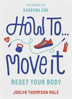 Hogyan mozogj - Állítsd vissza a tested - How To Move It - Reset Your Body