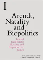 Arendt, Natalitás és biopolitika: A demokratikus pluralitás és a reprodukciós igazságosság felé - Arendt, Natality and Biopolitics: Toward Democratic Plurality and Reproductive Justice