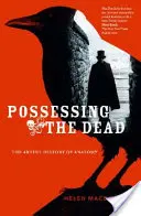 A halottak megszállása: Az anatómia művészi tudománya - Possessing the Dead: The Artful Science of Anatomy