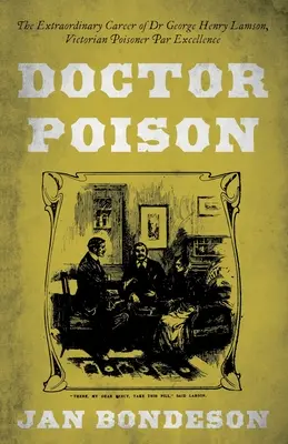 Doktor Poison - Dr. George Henry Lamson, a viktoriánus méregkeverő par excellence rendkívüli karrierje - Doctor Poison - The Extraordinary Career of Dr George Henry Lamson, Victorian Poisoner Par Excellence