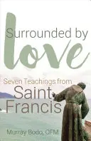 Szeretettel körülvéve: Ferenc hét tanítása - Surrounded by Love: Seven Teachings from St. Francis