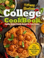 Főiskolai szakácskönyv: Egészséges, költségvetés-barát receptek minden diák számára Nyerjen energiát, miközben élvezi az ízletes ételeket - College Cookbook: Healthy, Budget-Friendly Recipes for Every Student Gain Energy While Enjoying Delicious Meals