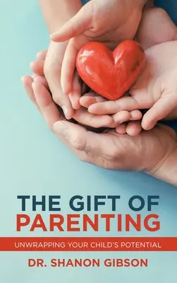 A nevelés ajándéka: Gyermeked lehetőségeinek kibontakoztatása - The Gift of Parenting: Unwrapping Your Child's Potential