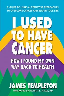 Régebben rákos voltam: Hogyan találtam meg a saját utamat vissza az egészséghez - I Used to Have Cancer: How I Found My Own Way Back to Health