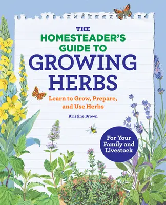 The Homesteader's Guide to Groving Herbs: Learn to Grow, Prepare, and Use Herbs (Tanulj meg gyógynövényeket termeszteni, elkészíteni és felhasználni) - The Homesteader's Guide to Growing Herbs: Learn to Grow, Prepare, and Use Herbs