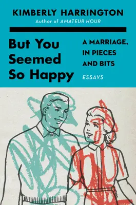 De te olyan boldognak tűntél: Egy házasság, darabokban és darabokban - But You Seemed So Happy: A Marriage, in Pieces and Bits