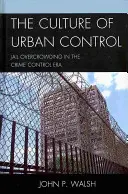 A városi ellenőrzés kultúrája: A börtönök túlzsúfoltsága a bűnözés elleni küzdelem korszakában - The Culture of Urban Control: Jail Overcrowding in the Crime Control Era