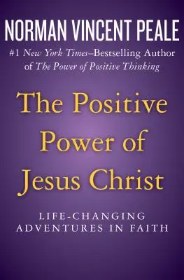 Jézus Krisztus pozitív ereje: Életváltoztató kalandok a hitben - The Positive Power of Jesus Christ: Life-Changing Adventures in Faith