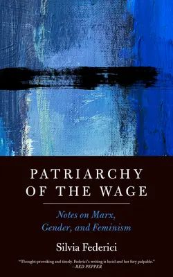 A munkabér patriarchátusa: Megjegyzések Marxról, a nemekről és a feminizmusról - Patriarchy of the Wage: Notes on Marx, Gender, and Feminism