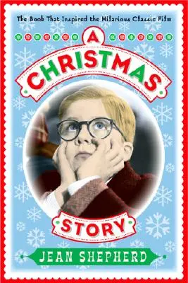 Egy karácsonyi történet: A könyv, amely a fergeteges klasszikus filmet ihlette. - A Christmas Story: The Book That Inspired the Hilarious Classic Film