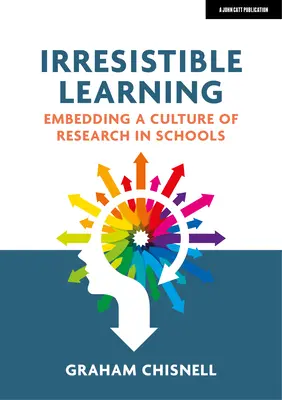 Ellenállhatatlan tanulás: A kutatási kultúra beágyazása az iskolákban - Irresistible Learning: Embedding a Culture of Research in Schools