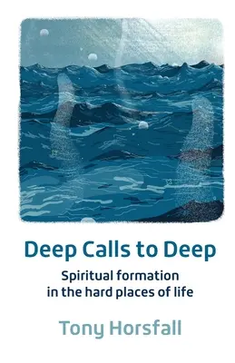 Mély hívások a mélybe - Lelki formálódás az élet nehéz helyein - Deep Calls to Deep - Spiritual formation in the hard places of life