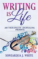Writing Is Life: 200 terápiás naplóírási ösztönzés - Writing Is Life: 200 Therapeutic Journaling Prompts