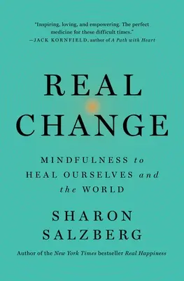 Valódi változás: Mindfulness, hogy meggyógyítsuk magunkat és a világot - Real Change: Mindfulness to Heal Ourselves and the World