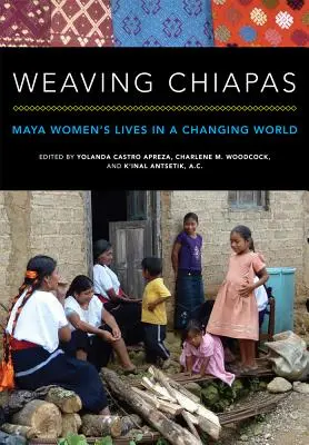 Weaving Chiapas: Maya nők élete egy változó világban - Weaving Chiapas: Maya Women's Lives in a Changing World