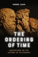 Az idő rendje: Elmélkedések a filozófia történetéről - The Ordering of Time: Meditations on the History of Philosophy