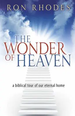 A mennyország csodája: Az örökkévaló otthonunk bibliai bemutatása - The Wonder of Heaven: A Biblical Tour of Our Eternal Home