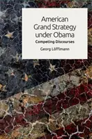 Amerikai nagystratégia Obama alatt: Competing Discourses - American Grand Strategy Under Obama: Competing Discourses