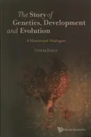 A genetika, a fejlődés és az evolúció története, The: Történelmi párbeszéd - Story of Genetics, Development and Evolution, The: A Historical Dialogue