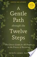 Szelíd út a Tizenkét Lépésen keresztül: A klasszikus útmutató minden ember számára a felépülés folyamatában - A Gentle Path Through the Twelve Steps: The Classic Guide for All People in the Process of Recovery