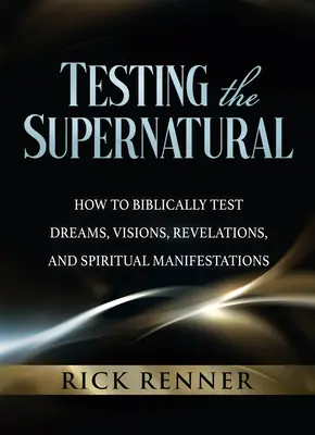 A természetfeletti tesztelése: Hogyan teszteljük biblikusan az álmokat, látomásokat, kinyilatkoztatásokat és szellemi megnyilvánulásokat? - Testing the Supernatural: How to Biblically Test Dreams, Visions, Revelations, and Spiritual Manifestations