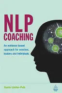 NLP Coaching: Bizonyítékokon alapuló megközelítés coachok, vezetők és egyének számára - NLP Coaching: An Evidence-Based Approach for Coaches, Leaders and Individuals