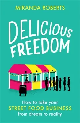 Ízletes szabadság: Hogyan válhat az utcai étkeztetés álomból valósággá? - Delicious Freedom: How to Take Your Street Food Business from Dream to Reality