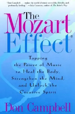 A Mozart-effektus: A zene erejének kihasználása a test gyógyítására, az elme megerősítésére és a kreatív szellem felszabadítására - The Mozart Effect: Tapping the Power of Music to Heal the Body, Strengthen the Mind, and Unlock the Creative Spirit