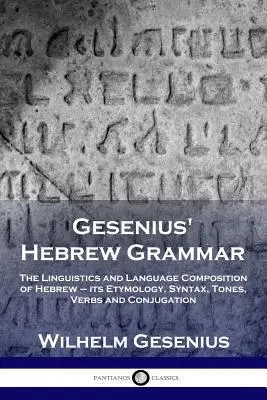 Gesenius héber nyelvtana: A héber nyelvtudománya és nyelvi összetétele - etimológia, szintaktika, hangok, igék és ragozás - Gesenius' Hebrew Grammar: The Linguistics and Language Composition of Hebrew - its Etymology, Syntax, Tones, Verbs and Conjugation