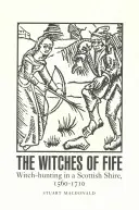 The Witches of Fife: Boszorkányüldözés egy skót megyében, 1560-1710 - The Witches of Fife: Witch-Hunting in a Scottish Shire, 1560-1710