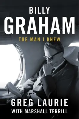 Billy Graham: Graham Graham: The Man I Knew - Billy Graham: The Man I Knew