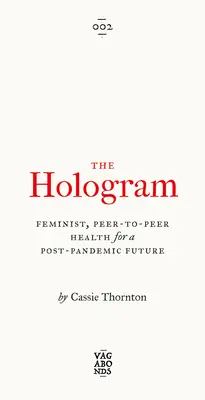 A hologram: Feminista, egyenrangú egészségügy a pandémiát követő jövőért - The Hologram: Feminist, Peer-To-Peer Health for a Post-Pandemic Future