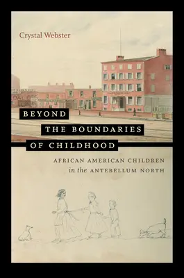 A gyermekkor határain túl: African American Children in the Antebellum North (Afroamerikai gyerekek a kisantant északon) - Beyond the Boundaries of Childhood: African American Children in the Antebellum North